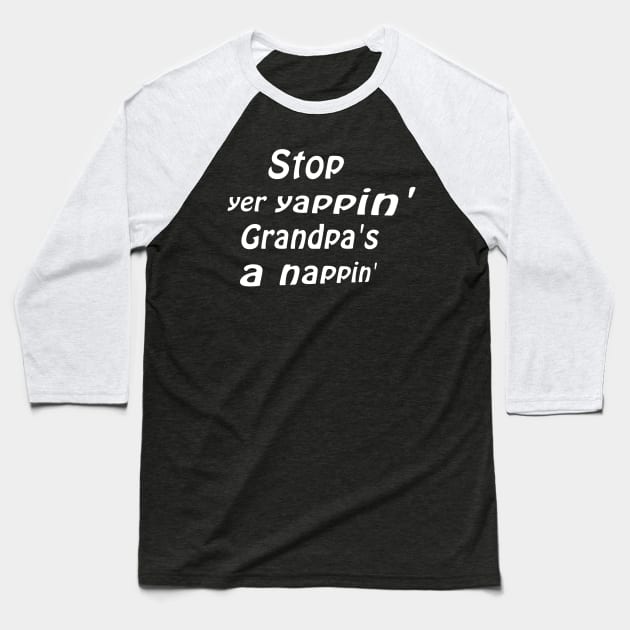 Stop yer yappin’ Grandpa’s a nappin’ Baseball T-Shirt by Comic Dzyns